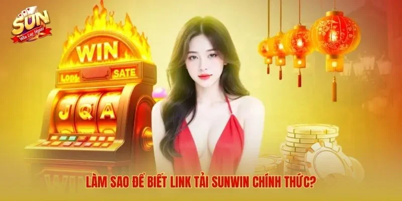 Làm sao để biết link tải Sunwin chính thức?