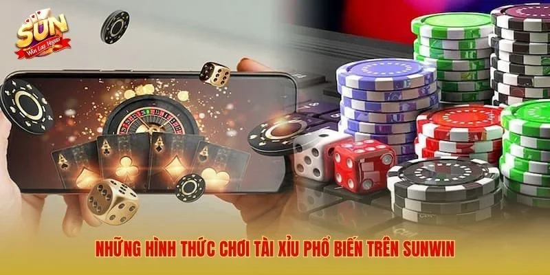 Những hình thức chơi Tài Xỉu phổ biến trên Sunwin