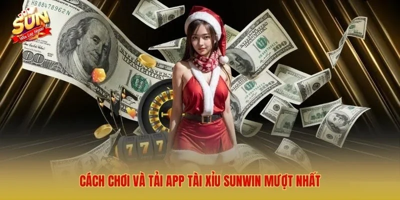 Cách chơi và tải app Tài Xỉu Sunwin mượt nhất