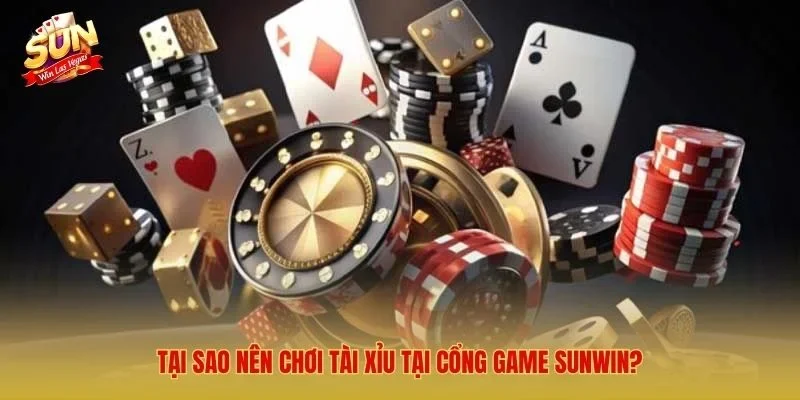 Tại sao nên chơi Tài Xỉu tại cổng game Sunwin?